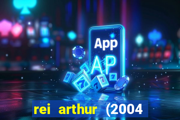 rei arthur (2004 assistir online)